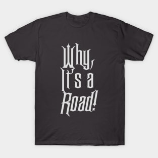 Why, it's a road! T-Shirt